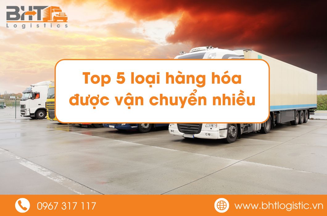 Top 5 Loại Hàng Hóa Vận Chuyển Nhiều Nhất Trong Năm 2024